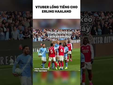 Vtuber lồng tiền cho Haaland nữa #vnvtuber #bongda #football #vtubervietnam #vtuber #lồngtiếng