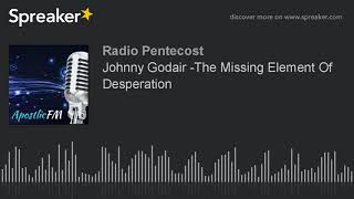 Johnny Godair -The Missing Element Of Desperation (part 4 of 6)