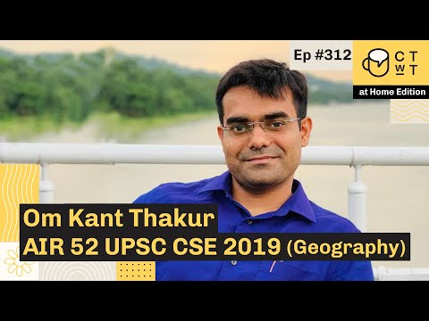 CTwT E312 - UPSC CSE 2019 Topper Om Kant Thakur AIR 52 | Geography Optional | 4th Attempt