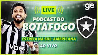 AO VIVO! GE BOTAFOGO ANALISA ESTREIA NA COPA SUL-AMERICANA #podcast | ge.globo