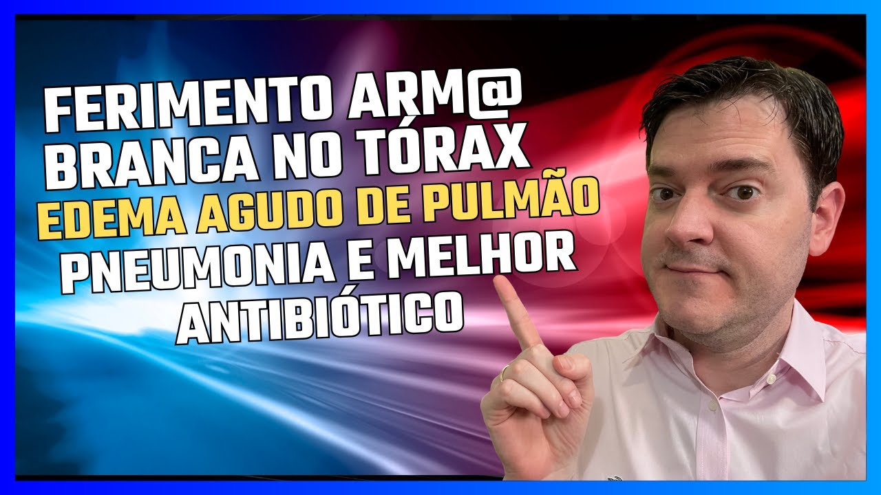 Edema Agudo de pulmão, ferimento arma branca no tórax, Pneumonia e ATB