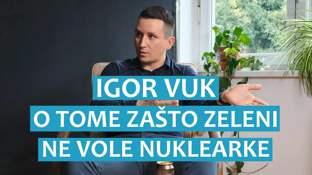 Igor Vuk o tome zašto su zeleni protiv nuklearki