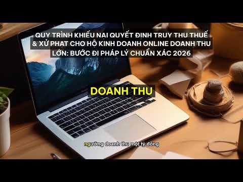 Quy Trình Khiếu Nại Quyết Định Truy Thu Thuế & Xử Phạt Cho Hộ Kinh Doanh Online Do... [Tóm Tắt]