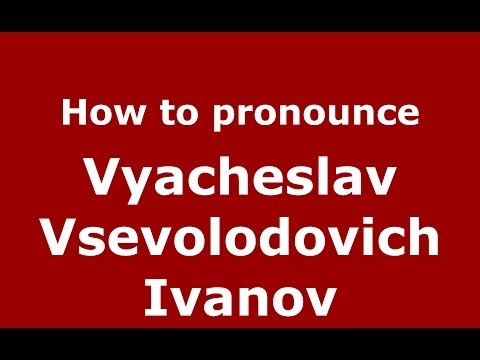 How to pronounce Vyacheslav Vsevolodovich Ivanov (Russian/Russia) - PronounceNames.com