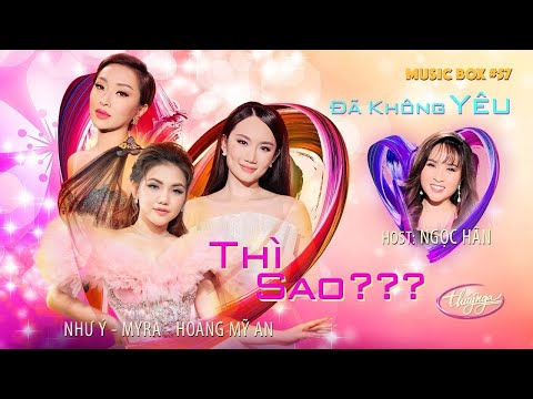 Music Box #57 | Như Ý, Myra Trần, Hoàng Mỹ An, Ngọc Hân | Đã Không Yêu Thì Sao???