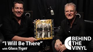Behind The Vinyl: &quot;I Will Be There&quot; with Glass Tiger