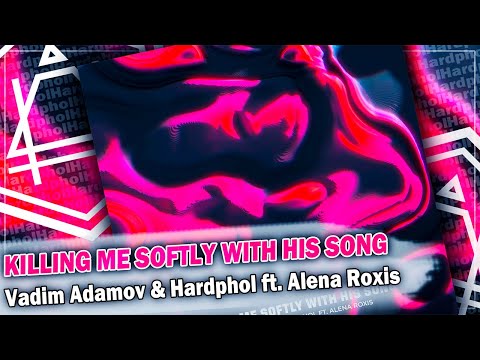 Vadim Adamov & Hardphol ft. Alena Roxis - Killing Me Softly With His Song