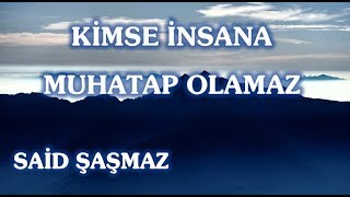 Said Şaşmaz - Kimse İnsana Muhatap Olamaz