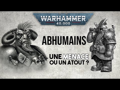 LORE Warhammer 40000 - La Place des ABHUMAINS dans l'Imperium - Liber Xenologis