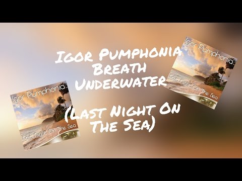 Igor Pumphonia - Breath Underwater (Original Mix) /Last Night On The Sea/