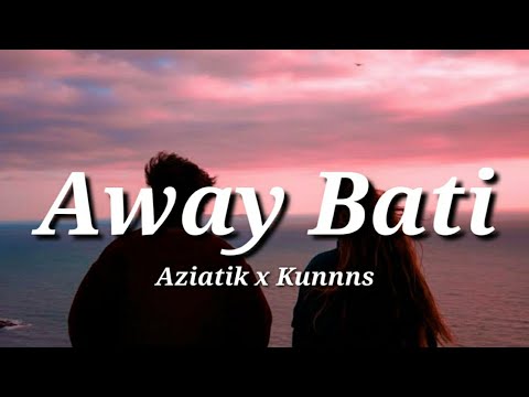 Away Bati - Aziatik x Kunnns (Lyrics)