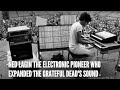Ned Lagin The Electronic Pioneer Who Expanded The Grateful Dead's Sound