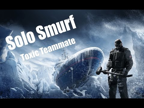 Toxic Teammate - Solo Smurf | Rainbow Six Siege