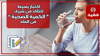 اختبار بسيط للتأكد من شربك “ الكمية الصحية ” من الماء