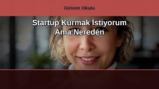 Startup Kurmak İstiyorum Ama Nereden Başlayacağımı Bilmiyorum