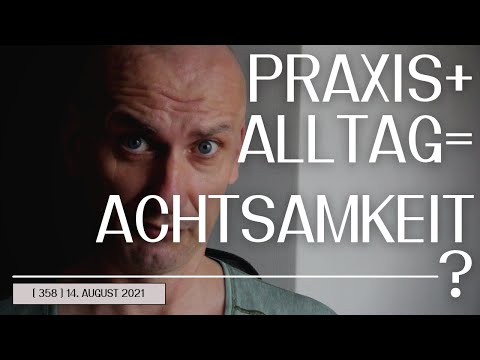 (358) Was ist Praxis im Alltag? Von Achtsamkeit hälst du nicht viel, oder? 14. August 2021