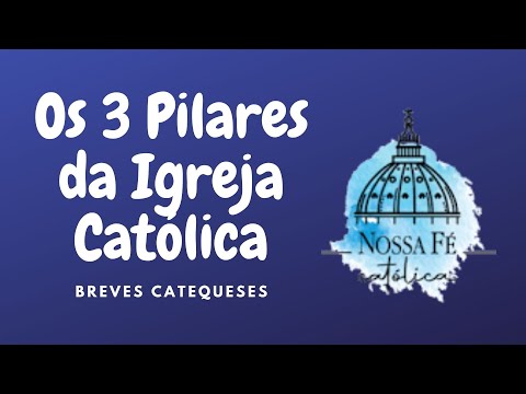 OS TRÊS PILARES DA IGREJA CATÓLICA - BREVE CATEQUESE