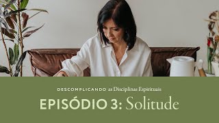 Descomplicando as Disciplinas Espirituais com Vanessa Belmonte - EPISÓDIO 3: SOLITUDE