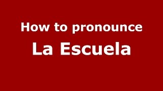 How to pronounce La Escuela