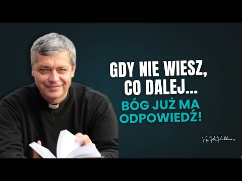 Gdy nie wiesz, co dalej… Bóg już ma odpowiedź! Ks. Piotr Pawlukiewicz