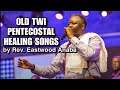 Old Twi Pentecostal Healing Songs By Rev Eastwood Anaba