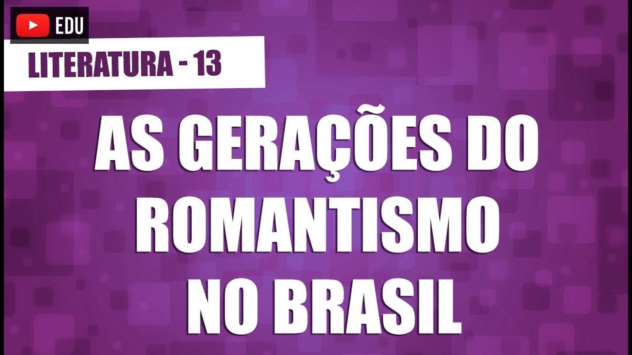 As três gerações do romantismo no Brasil - Literatura - Aula 13