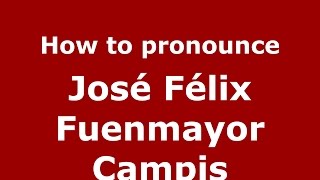 How to pronounce José Félix Fuenmayor Campis