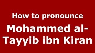 How to pronounce Mohammed Al-Tayyib Ibn Kiran
