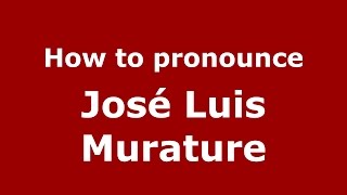 How to pronounce José Luis Murature