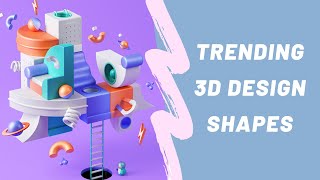 Trending 3D Design Shapes! Glassmorphism, 3D and more 3D Design Trends 2022
