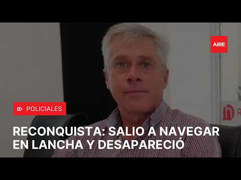 DESAPARICIÓN en RECONQUISTA: buscan a MARCELO BOSCHI tras hallar su lancha a la deriva