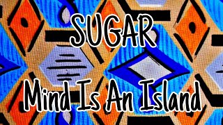 SUGAR - Mind Is An Island (Lyric Video)