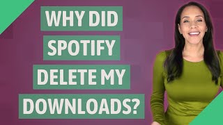 Why did Spotify delete my downloads?