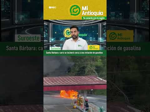 #SUROESTE | CARRO SE INCENDIÓ CERCA A UNA ESTACIÓN DE GASOLINA EN SANTA BÁRBARA | #MiAntioquia