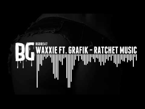 Waxxie Ft. Grafik - Ratchet Music - Out Now