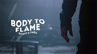 scott &amp; theo | body to flame