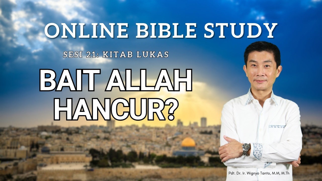 Kitab Lukas – Sesi 21 – Bait Allah Hancur – Ps. Dr. Wignyo Tanto