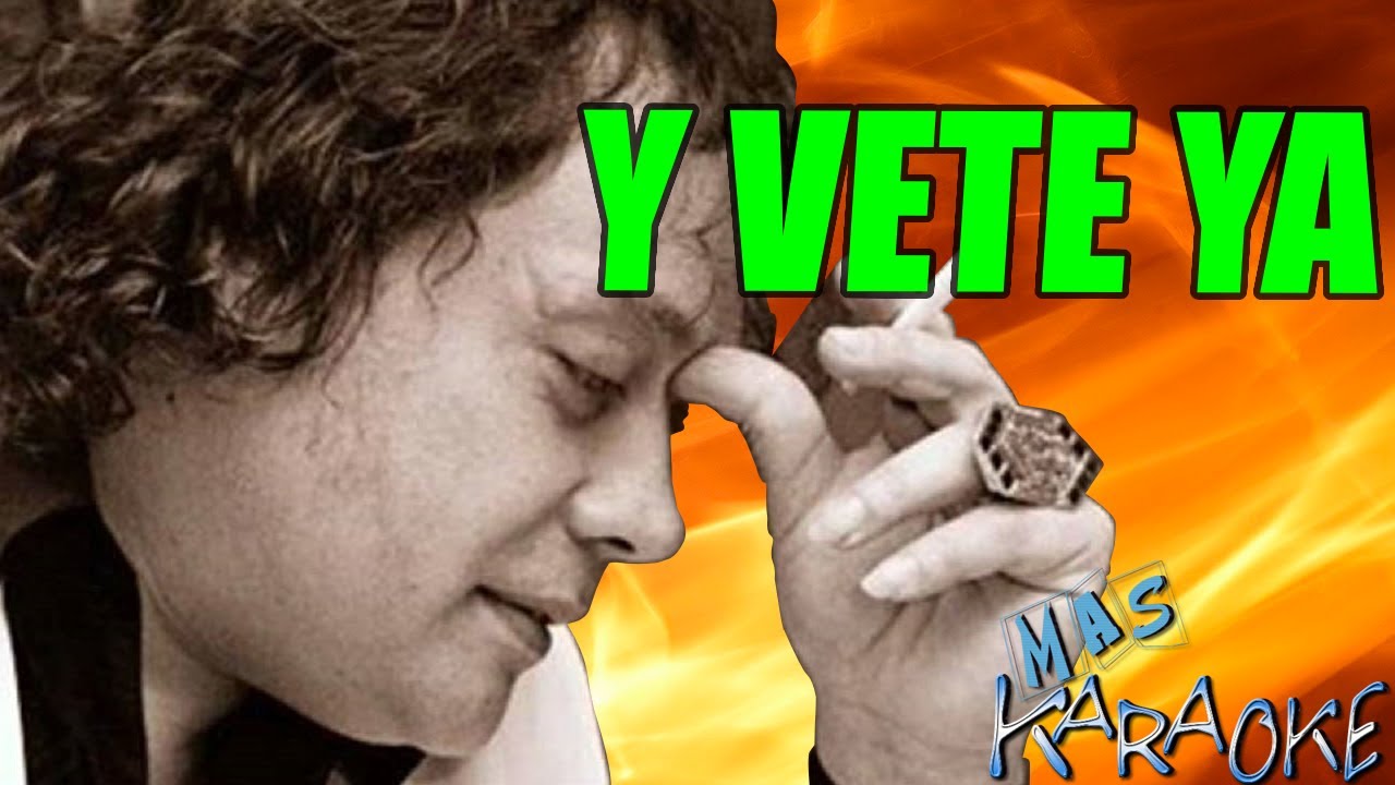 Y VETE YA