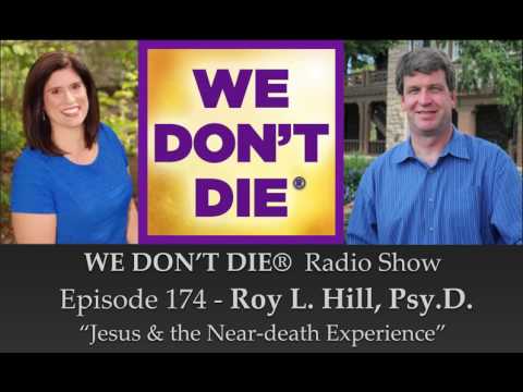 Episode 174 Roy L. Hill, Psy.D.  author of  "Jesus and the Near-Death Experience"