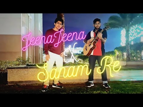 Jeena Jeena X Sanam Re