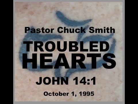 PASTOR CHUCK SMITH - TROUBLED HEARTS -  JOHN 14:1 -  October 1, 1995 — READ: PSALM 42