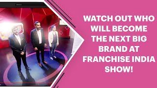 Watch out who will become the next big brand at Franchise India Show!