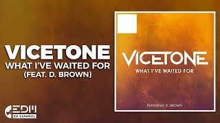 [Lyrics] Vicetone - What I&#39;ve Waited For (feat. D. Brown) [Letra en español]