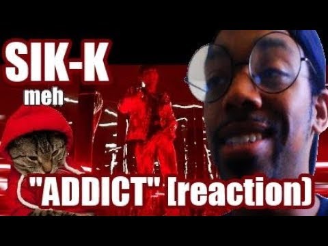 SIK K (REACTION) "ADDICT" (eh...)