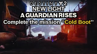 Destiny 2: New Light A Guardian Rises Quest Step 8 of 21 Complete the mission ‘‘Cold Boot’’