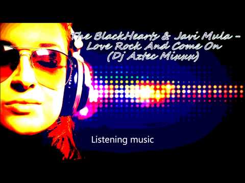 The BIackhearts & Javi Mula - Love Rock And Come On Dj Aztec Mash up)