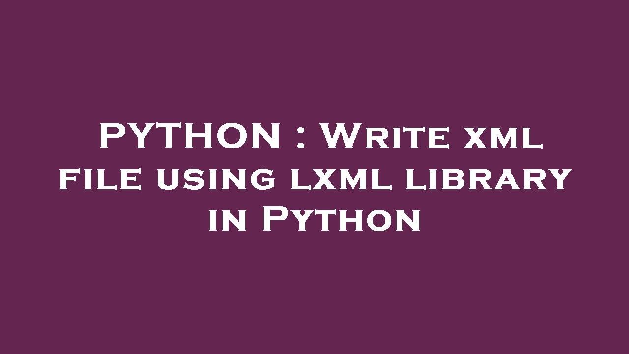 PYTHON : Write xml file using lxml library in Python