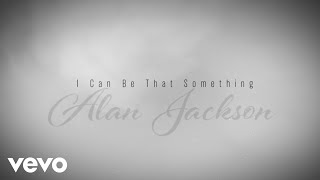 Ouvir Alan Jackson – I Can Be That Something