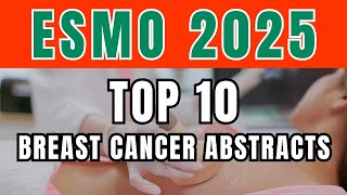 ESMO 2025 Top 10 Must See Breast Cancer Abstracts