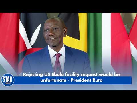 Rejecting US Ebola facility request would be unfortunate   President Ruto